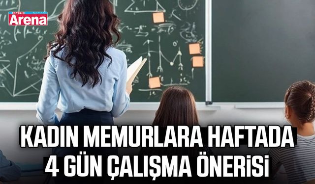 Kadın memurlara haftada 4 gün çalışma önerisi