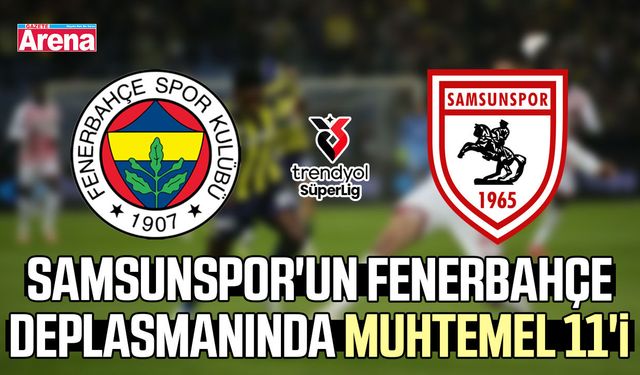 Samsunspor'un Fenerbahçe deplasmanında muhtemel 11'i