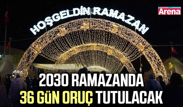 2030 ramazanda 36 gün oruç tutulacak