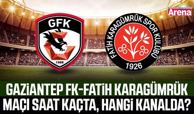 Gaziantep FK-Fatih Karagümrük maçı saat kaçta?