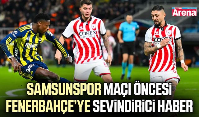 Samsunspor maçı öncesi Fenerbahçe’ye sevindirici haber