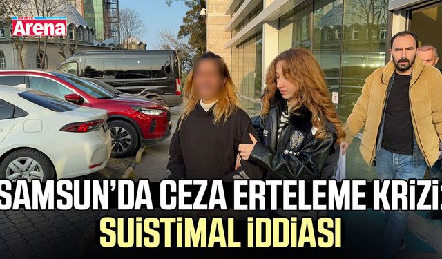 Samsun’da ceza erteleme krizi: Suistimal iddiası