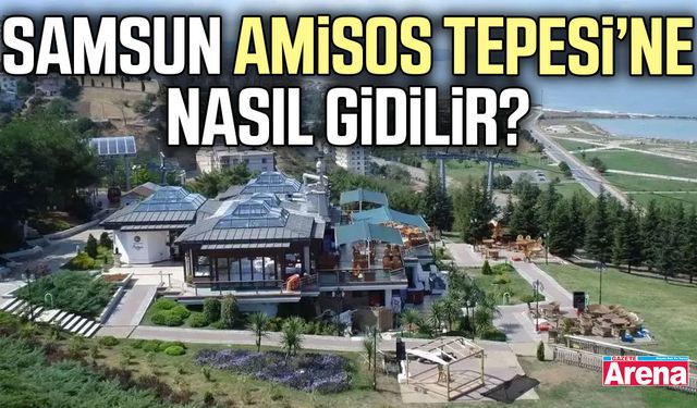 Samsun Amisos Tepesi’ne nasıl gidilir?