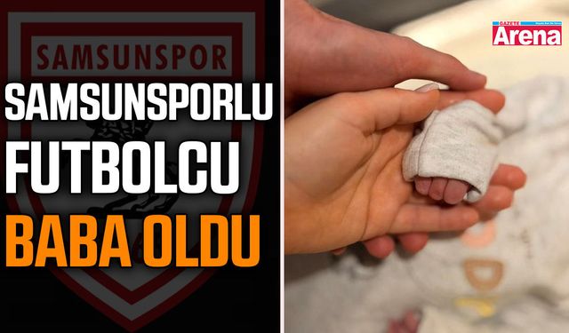 Samsunsporlu futbolcu baba oldu