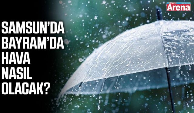 Samsun'da bayramda hava nasıl olacak?