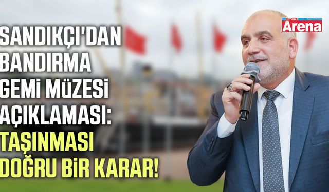 Başkanı Sandıkçı'dan Bandırma Gemi Müzesi'ne ilişkin açıklama