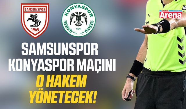 Samsunspor - Konyaspor maçının hakemi belli oldu!