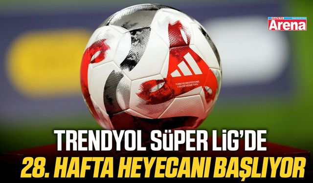Süper Lig’de 28. hafta heyecanı başlıyor