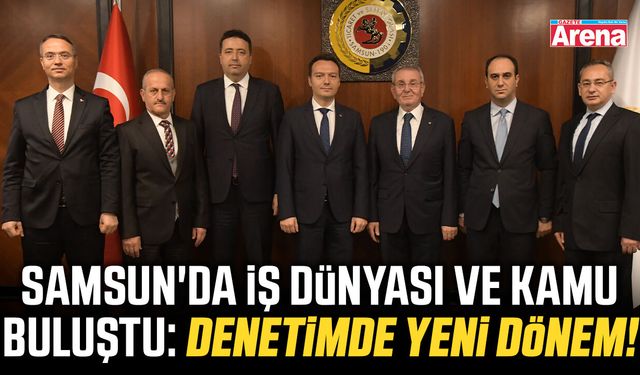 Samsun'da İş dünyası ve kamu buluştu: Denetimde yeni dönem!