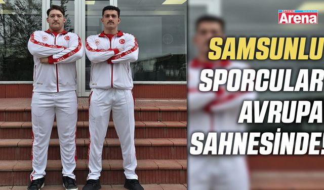 Samsunlu sporcular Avrupa sahnesinde!