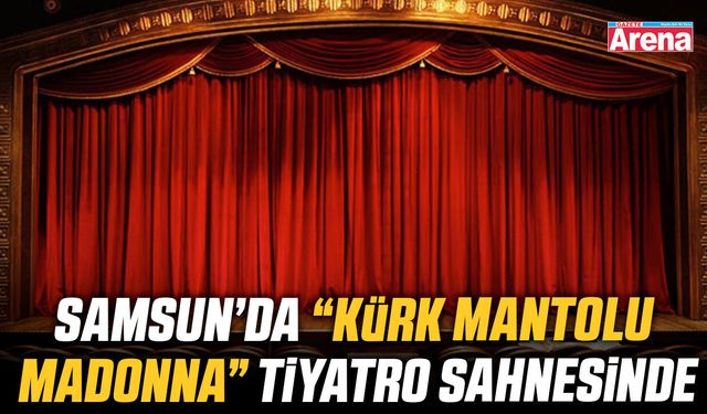 Samsun’da “Kürk Mantolu Madonna” tiyatro sahnesinde