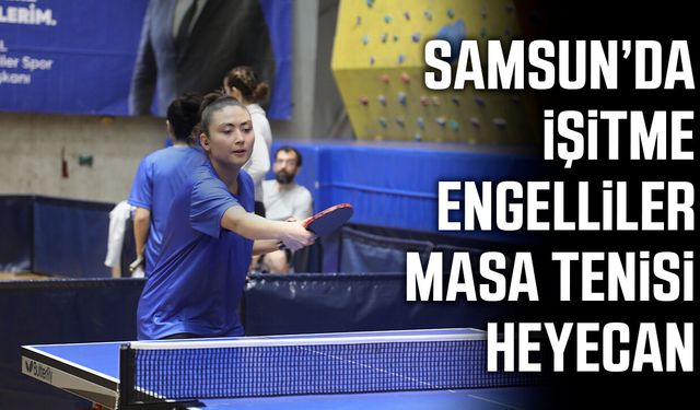 Samsun’da işitme engelliler masa tenisi heyecanı