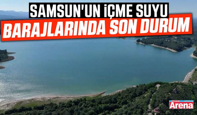 Samsun'un içme suyu barajlarında son durum
