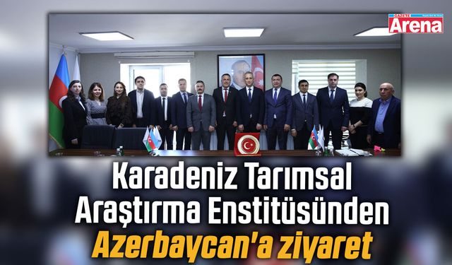Karadeniz Tarımsal Araştırma Enstitüsünden Azerbaycan'a ziyaret