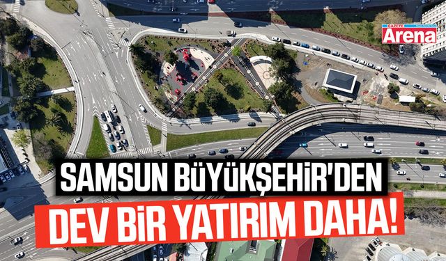 Samsun Büyükşehir'den dev bir yatırım daha!