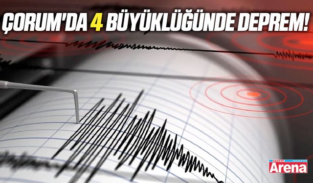Çorum'da 4 büyüklüğünde deprem!