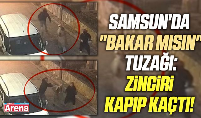 Samsun'da "Bakar mısın" tuzağı: Zinciri kapıp kaçtı!