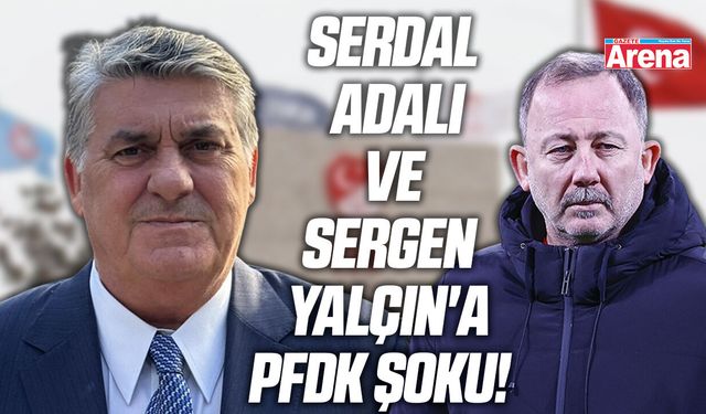 Serdal Adalı ve Sergen Yalçın'a PFDK şoku!