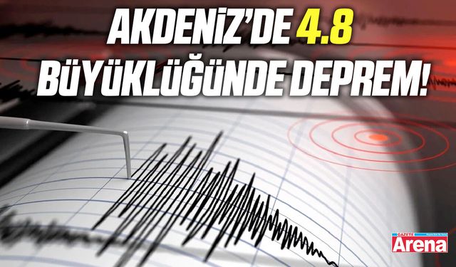 Akdeniz’de 4.8 büyüklüğünde deprem!