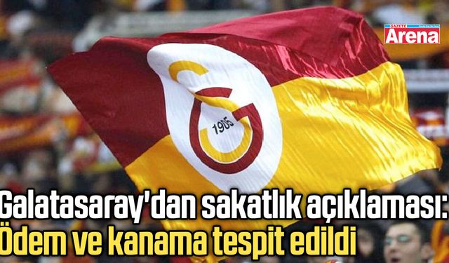 Galatasaray'dan sakatlık açıklaması: Ödem ve kanama tespit edildi