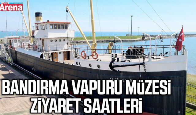 Bandırma Vapuru müzesi ziyaret saatleri