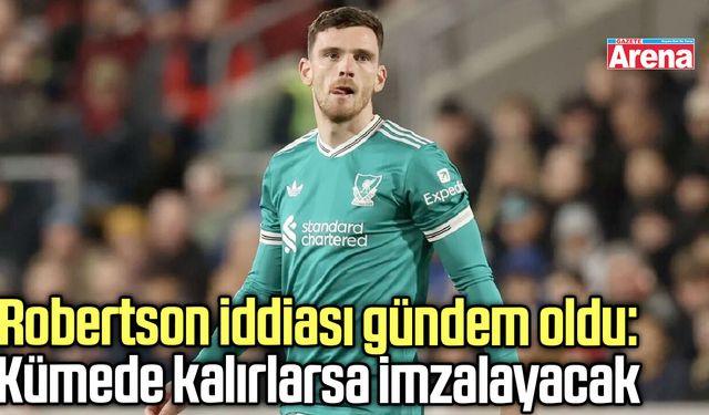 Robertson iddiası gündem oldu: Kümede kalırlarsa imzalayacak