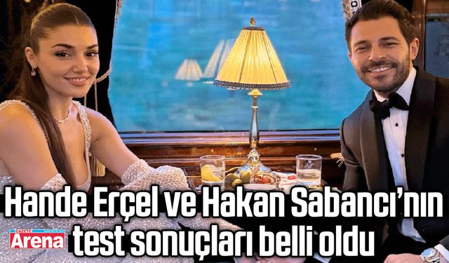 Hande Erçel ve Hakan Sabancı’nın test sonuçları belli oldu