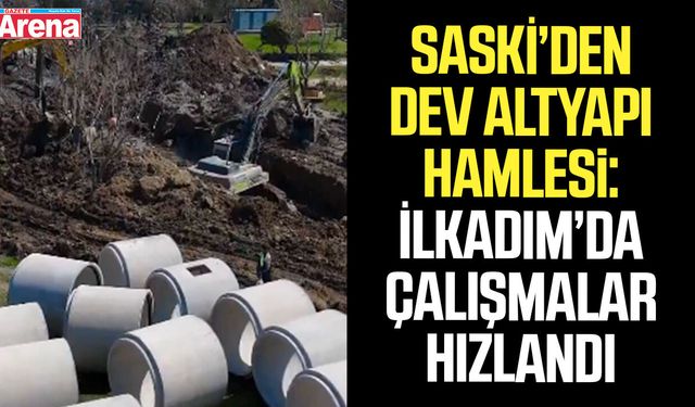 SASKİ’den dev altyapı hamlesi: İlkadım’da çalışmalar hızlandı