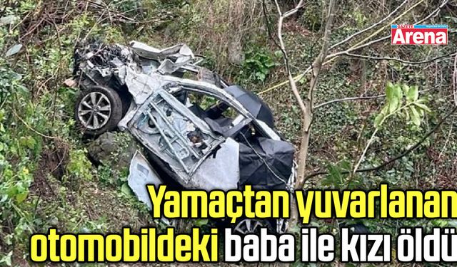 Yamaçtan yuvarlanan otomobildeki baba ile kızı öldü