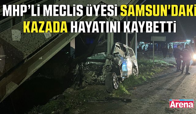 MHP’li meclis üyesi Samsun'daki kazada hayatını kaybetti