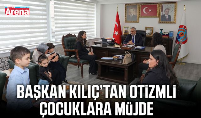 Başkan Kılıç’tan otizmli çocuklara müjde