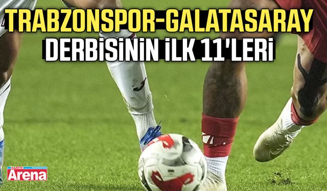 Trabzonspor-Galatasaray derbisinin ilk 11'leri