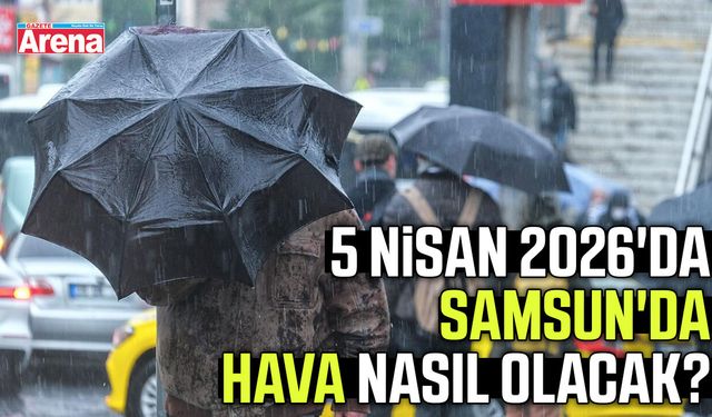 5 Nisan 2026'da Samsun'da hava nasıl olacak?