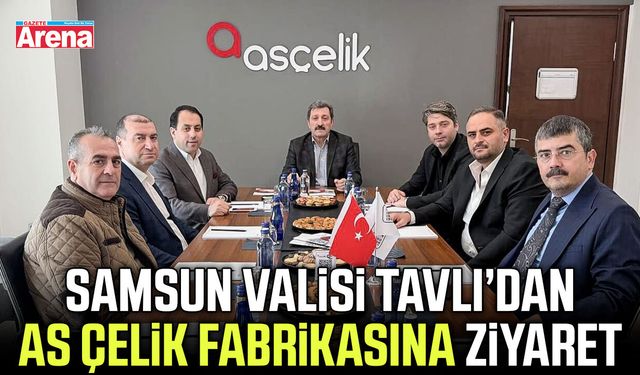 Vali Tavlı’dan As Çelik fabrikasına ziyaret