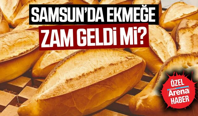 Samsun'da ekmeğe zam geldi mi?