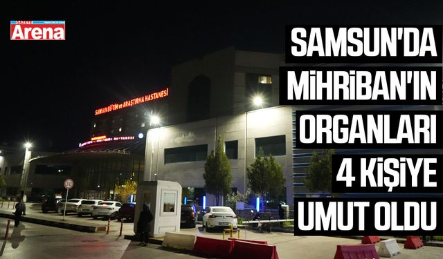 Samsun'da Mihriban'ın organları 4 kişiye umut oldu