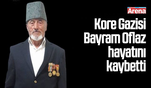 Kore Gazisi Bayram Oflaz hayatını kaybetti
