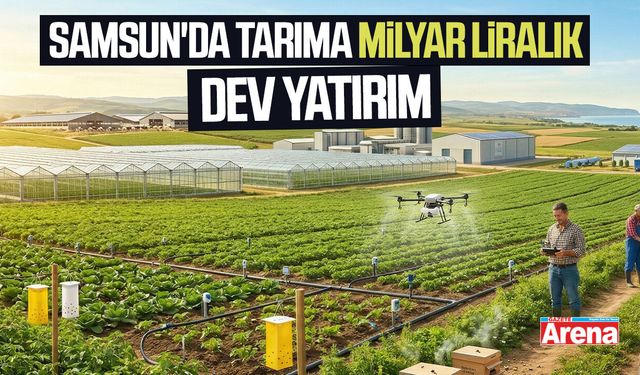 Samsun'da tarıma milyar liralık dev yatırım