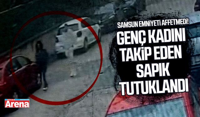 Atakumda genç kadını takip eden tacizci tutuklandı