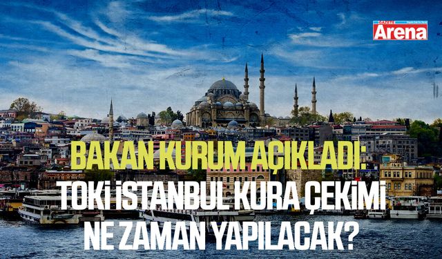 Bakan Kurum açıkladı: TOKİ İstanbul kura çekimi ne zaman yapılacak?