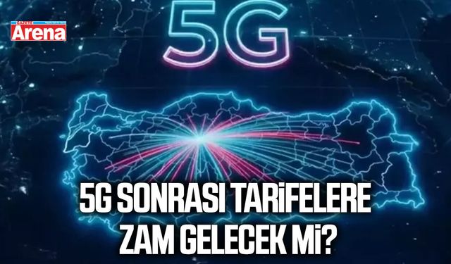 5G sonrası tarifelere zam gelecek mi?