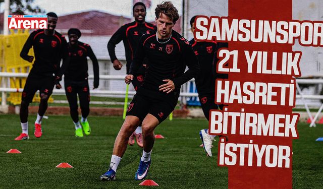 Samsunspor 21 yıllık hasreti bitirmek istiyor