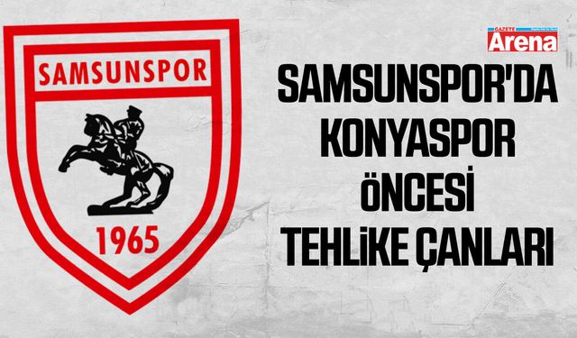 Samsunspor'da Konyaspor öncesi tehlike çanları