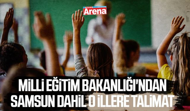 Milli Eğitim Bakanlığı'ndan Samsun dahil o illere talimat
