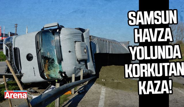 Samsun Havza yolunda tır devrildi