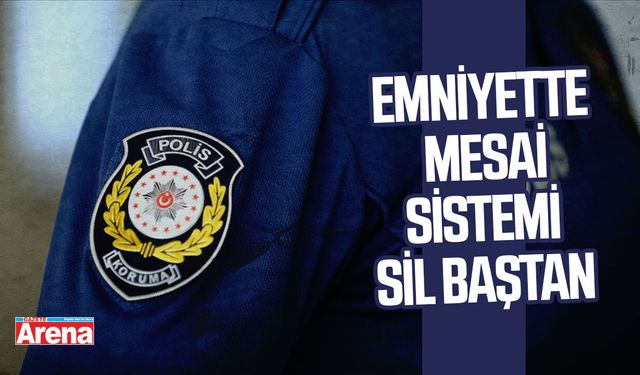 Emniyette mesai sistemi sil baştan