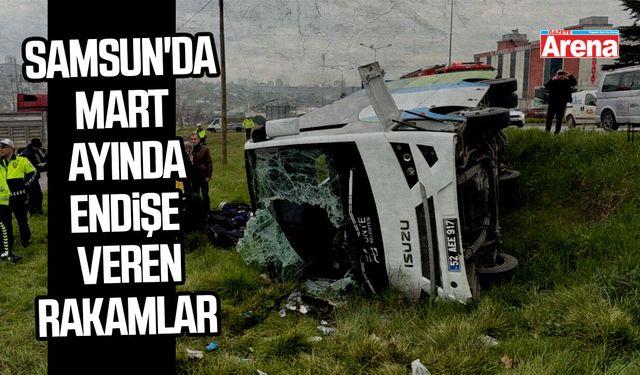 Samsun'da mart ayında endişe veren rakamlar