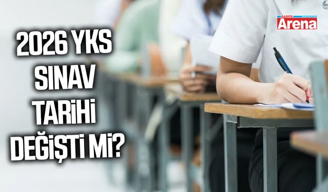 2026 YKS sınav tarihi değişti mi?