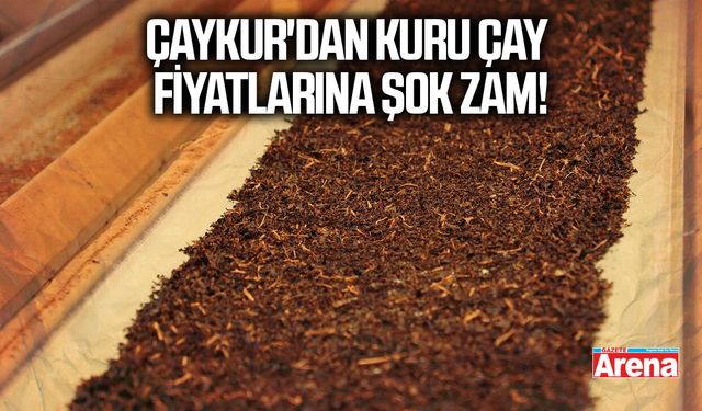 ÇAYKUR'dan kuru çay fiyatlarına şok zam