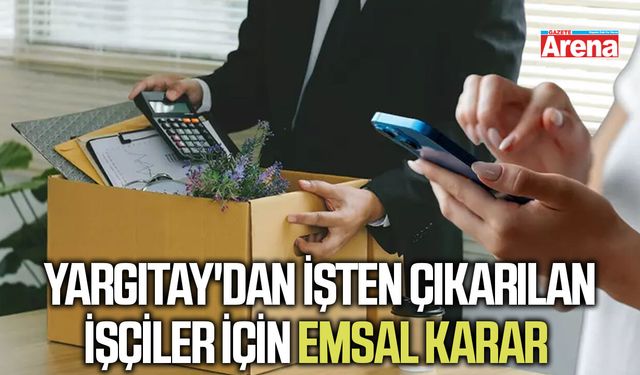 Yargıtay'dan işten çıkarılan işçiler için emsal karar